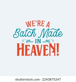 we are a batch made in heaven quote text art Calligraphy 