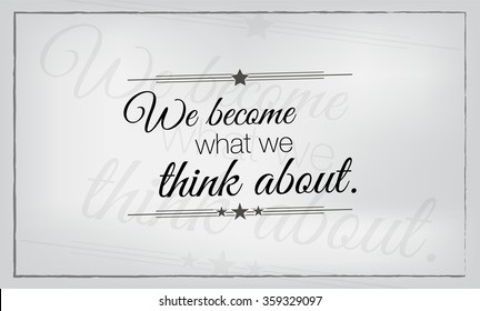 We become what we think about. Minimalist motivational quote