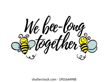 We bee-long together phrase with doodle bee on white background. Lettering poster, valentines day card design or t-shirt, textile print. Romantic quote placard.