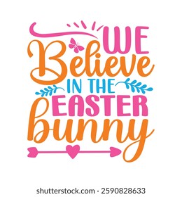 We Believe in the Easter Bunny, Easter day t-shirt design, Happy Easter funny t shirt design, Bunny Season, Typography vector art shirt, spring holiday, Easter Funny Quotes t-shirt for kid’s men Women