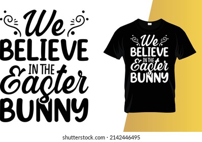 We believe in the Easter bunny Happy Easter Day T-Shirt Design.