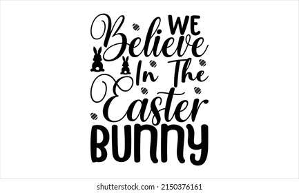 We Believe in the Easter Bunny  -   Lettering design for greeting banners, Mouse Pads, Prints, Cards and Posters, Mugs, Notebooks, Floor Pillows and T-shirt prints design.