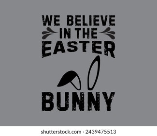 We Believe In The Easter Bunny Typography T shirt design,happy easter day t-shirt design,Colorful Bunny t shirt,Easter Cut Files,Easter Bunny Design