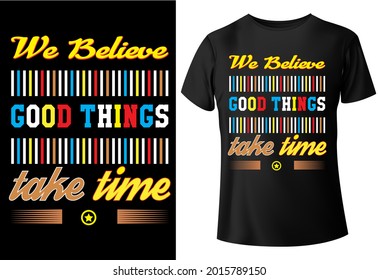 we believe good things take time, typography, T-shirt design,
