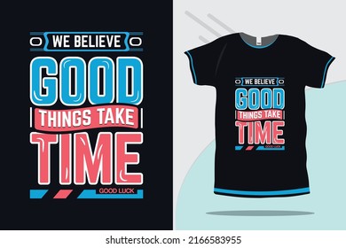 We believe good things take time motivational new typography tshirt design Premium Vector