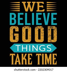 
We Believe Good Things Take Time