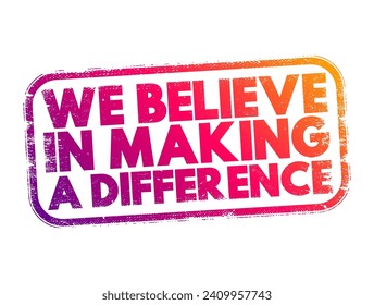 We Believe in Making a Difference text stamp, concept background