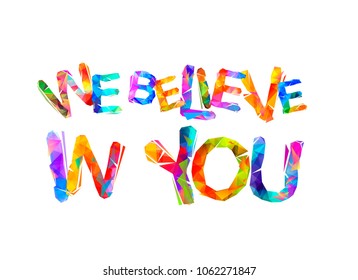 We believe in you. Motivational inscription of triangular letters