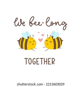 We belong together inspiration vector illustration with cute bee characters. Bee lettering quote for Valentine's day, greeting card, print, Birthday etc. Colorful bee couple in love with lettering.