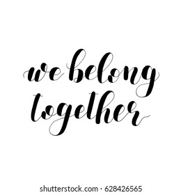 We belong together. Lettering vector illustration. Inspiring quote. Motivating modern calligraphy. Great for postcards, prints and posters, greeting cards, home decor, apparel design and more.