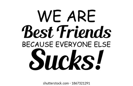 We Are Best Friend Because Everyone Else Sucks Vector 