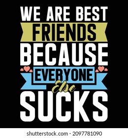 We Are Best Friends Because Everyone Else Sucks, Friendship Day, Best Friends, Happy Friendship Typography T Shirt