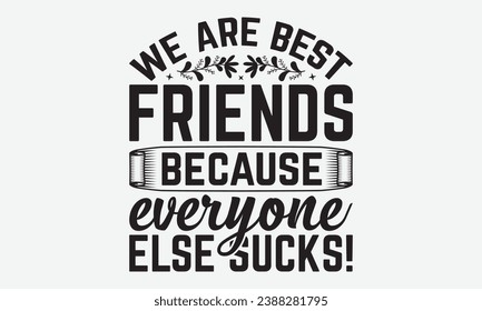 We Are Best Friends Because Everyone Else Sucks! -Friendship T-Shirt Design, Handmade Calligraphy Vector Illustration, Hand Drawn Lettering Phrase, For Cutting Machine, Silhouette Cameo, Cricut.