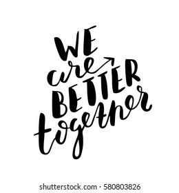 We are better together. Black-white Modern and stylish hand drawn lettering. Hand-painted inscription. Motivational calligraphy poster. Quote for greeting cards, photo overlays, invitations. 