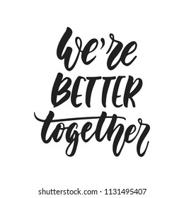 We are better together - hand drawn wedding romantic lettering phrase isolated on the white background. Fun brush ink vector calligraphy quote for invitations, greeting cards design, photo overlays