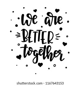 We are better together Hand drawn typography poster. Conceptual handwritten phrase Home and Family T shirt hand lettered calligraphic design. Inspirational vector
