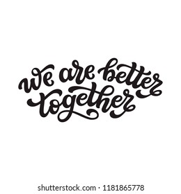 We are better together. Hand drawn typography lettering quote. Vector calligraphy text for wedding, Valentine day, home decorations, posters, t shirts