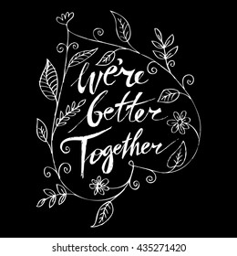 We are better together. Valentines day greeting card with calligraphy. Hand drawn design elements