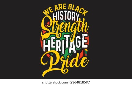 We Are Black History Strength-Heritage-Pride T-Shirt Design 