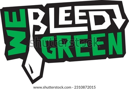 We Bleed Green | T-Shirt, Sign, or Poster Graphic | College and Pro Sport Design | Community Building and Group Activity Layout