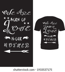 We are born of love; love is our mother vector t shirt design. 