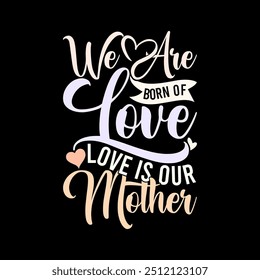 We Are Born Of Love Love Is Our Mother Vintage Retro Greeting Clothing, Love Mom Happiness Gift For Mothers Day Illustration Design Clothing