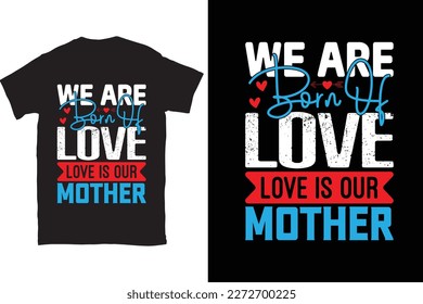 We Are Born Of Love Love Is Our Mother-Mother's Day typography t-shirt design vector template. You can use the design for posters, bags, mugs, labels, 
badges, etc.