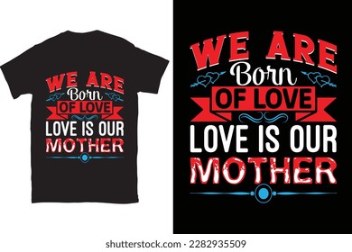 We Are Born Of Love Love Is Our Mother-Mother's Day typography t-shirt design vector template. You can use the design for posters, bags, mugs, labels, 
badges, etc. You can download this design.