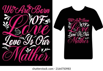 we are born of love...T-shirt design template
