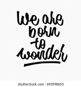 We are born to wonder quote. Ink hand lettering. Modern brush calligraphy. Handwritten phrase. Inspiration graphic design typography element. Cute simple vector sign.