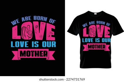 WE ARE BORN...MOTHER T SHIRT