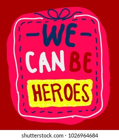 we can be heroes, beautiful quote with comic style, can use for t-shirt or print