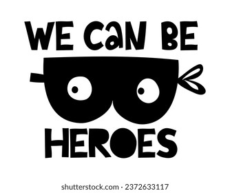 We can be heroes - Scandinavian style funny design for clothes. quote with burglar mask, pajama, invitation, banner. Kids calligraphy background, lettering typography poster.