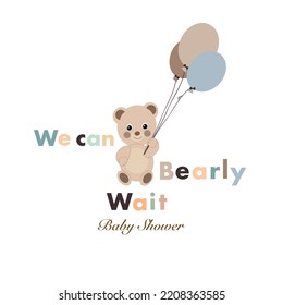 We can bearly wait. Baby shower greeting card with teddy bear and balloon greeting card. Baby first birthday, t-shirt, baby shower, baby gender reveal party design element vector