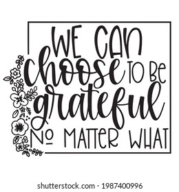 we can choose to be grateful no matter what logo inspirational positive quotes, motivational, typography, lettering design