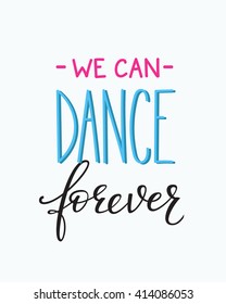 We can Dance Forever quote lettering. Dance studio calligraphy inspiration graphic design typography element. Hand written calligraphy style postcard. Cute simple vector lettering. Hand written sign.