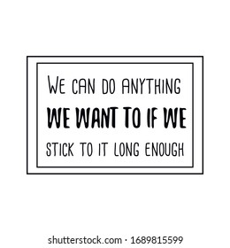 We can do anything we want to if we stick to it long enough. Calligraphy saying for print. Vector Quote 
