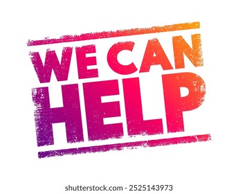We Can Help is a simple and reassuring statement that conveys the message of offering assistance or support, text concept stamp