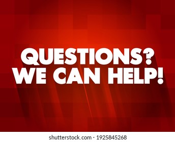 Questions? We Can Help! text quote, concept background