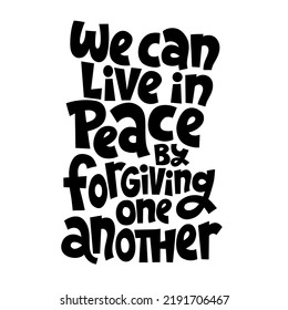 We can live in peace by forgiving one another. Social media, poster, card, banner, textile, gift, design element. Sketch quote, phrase on white background. Modern typography.