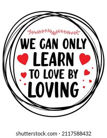 We can only learn to love by loving t shirt design for love lover
