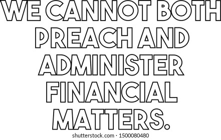 We cannot both preach and administer financial matters