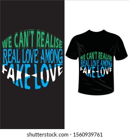 we can't realise real love among fake love,t shirt design with original calligraphic text on brush stroke.Girls motivation slogan, for clothes, banner, girls, women, child 