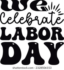 We Celebrate Labor Day; Best Funny SVG Design