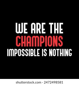 we are the champion impossible is nothing modern and stylish motivational quotes ,illustration for print t shirt, typography, win, champ