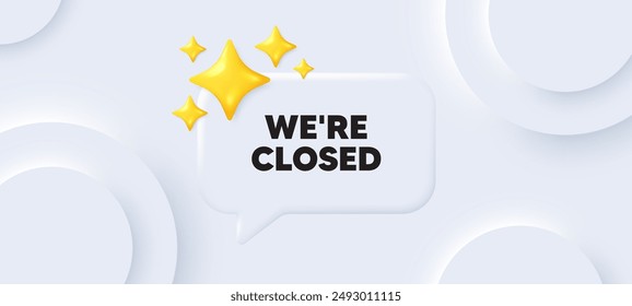 We are closed tag. Neumorphic background with chat speech bubble. Business closure sign. Store bankruptcy symbol. Closed speech message. Banner with 3d stars. Vector