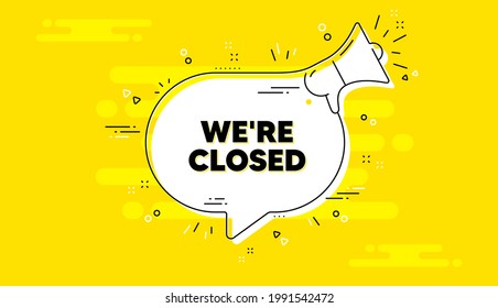 We are closed text. Alert megaphone yellow chat banner. Business closure sign. Store bankruptcy symbol. Closed chat message loudspeaker. Alert megaphone background. Vector