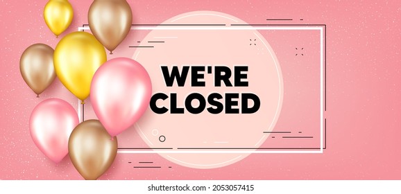 We are closed text. Balloons frame promotion banner. Business closure sign. Store bankruptcy symbol. Closed text frame background. Party balloons banner. Vector