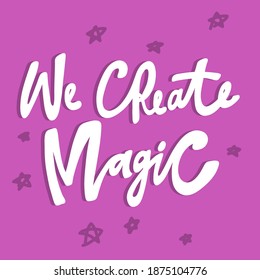 We create magic. Hand drawn purple calligraphy lettering banner with stars. Good for tee, poster, card, sticker, advertisement