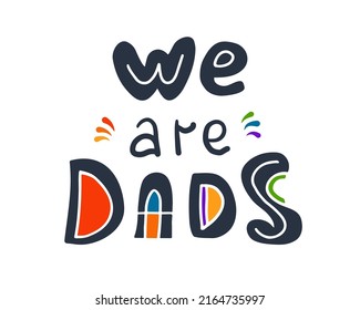 We are Dads Hand Written Lettering Quote. Gay Couple Fatherhood, Parenthood Concept. Colorful Vector Illustration for Family Poster, Greeting Card, T-shirt Print